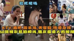 50部精彩抓拍瞬间,朋友圈最火的视频社死现场,KTV,酒吧,游乐场,美容院,性爱杂技