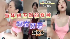 AD482-当年你得不到的女神今晚却只要599就能随便玩