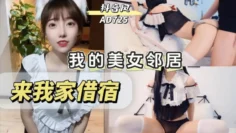 AD725-我的美女邻居晚上来我家借宿会发生什么