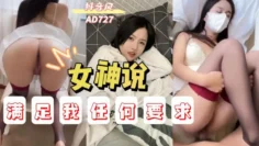AD727-女神说今天不管让她干啥她都答应