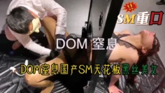 DOM窒息国产SM天花板黑丝美女