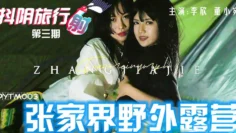 DYTM-003 抖音旅行射 之 張家界野外露營 李欣 董小宛