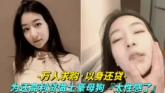 【万人求购-美女用身体还高利贷】为还高利贷甘愿做土豪的母狗