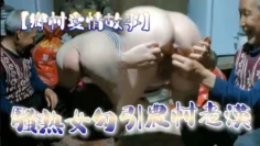 【乡村爱情故事】骚熟女勾引农村老汉