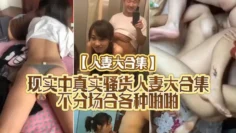 【人妻大合集】现实中真实骚货人妻大合集不分场合各种啪啪干的表情销魂淫荡超刺激