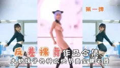【反差裸舞】作品合集大奶妹子各种欢快节奏全裸宅舞 反差日报