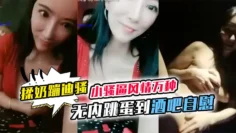 【小骚逼风情万种】无内跳蛋到酒吧自慰强劲音乐下狂摇被社会仔摸奶舌性瘾了躲到厕所喷水揉奶蹦迪骚啊