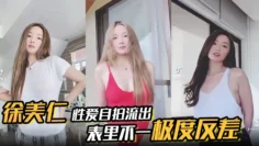 【徐美仁】露脸性爱自拍流出，表里不一极度反差被眼镜高材生各种输出