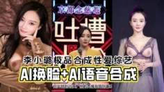 【明星淫梦】AI换脸李小璐 AI语音合成极品性爱综艺 反差日报