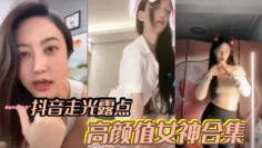 【明星网红】抖音走光露点高颜值女神合集 福利视频