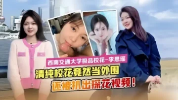 【最新流出】西南交通大学极品校花“李思瑶”竟然下海当外围