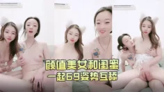 【月儿宝宝】 颜值美女和闺蜜一起69姿势互舔 骑乘位深插