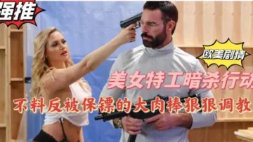 【欧美剧情】美女特工暗杀行动不料反被保镖用大肉棒狠狠调教【欧美成人视屏】