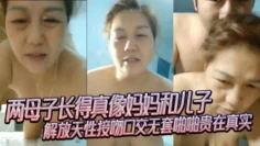 【母子乱伦】两母子长得真像妈妈和儿子解放天性接吻口交无套啪啪贵在真实