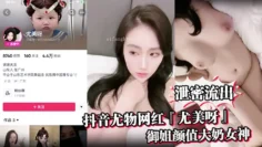 【泄密流出】抖音尤物网红『尤美呀』御姐颜值大奶女神身材极品细腰长腿私下与榜一大哥1V1裸聊