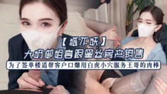 【狐不妖】大奶御姐高跟黑丝房产销售为了签单，楼道帮客户口爆，用白虎小穴服务王哥的肉棒，最后射满一奶子