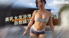 【玩弄骚穴】韩国美人在室外热水浴池上自慰 ElleLee