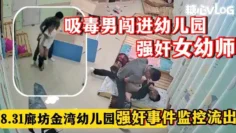 【真实强奸事件】吸毒男闯进幼儿园强奸女幼师_8_31廊坊金湾幼儿园强奸事件监控流出
