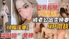 【绿帽淫妻】巨乳长腿完整版，被老公出卖换妻4P混战！