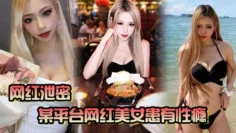 【网红泄密】某平台网红美女患有性瘾，榨干了一个又一个男友，至今无人能收服