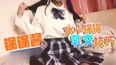 【锅锅酱】JK萝莉帮主人乳交