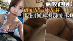 【高校泄密】新闻系气质系花。IG网红与某富二代，私密视图泄密流出！