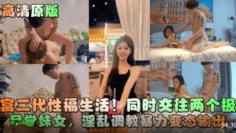 【高清原版】富二代性福生活！同时交往两个极品学妹女，淫乱调教暴力变态输出！