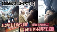 【黑虎哥露出系列】上演电梯战神，一电梯都是美女，看你们往哪里跑