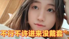 不行不许进来没戴套嗲声嗲气女大学生与男友啪啪视频流出渣男直接无套内射