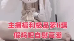 主播福利极品萝li塔假鸡吧自慰高潮