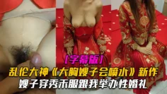 乱伦大神《大胸嫂子会喷水》新作嫂子穿秀禾服跟我举办婚礼入洞房高潮喷水