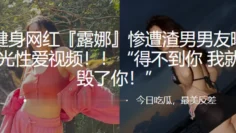 健身网红『露娜』惨遭渣男男友曝光性爱视频！！“得不到你 我就毁了你！”