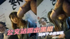 公交站露出黑棍给两个小姐姐看，小姐姐看到黑棍微微捂嘴一笑实在是太迷人