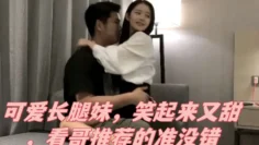 可爱长腿妹，笑起来又甜，看哥推荐的准没错