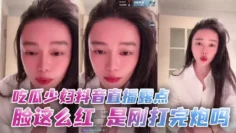 吃瓜少妇抖音直播露点 脸这么红，是刚打完炮吗