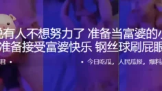 听说有人不想努力了，准备当富婆的小鸭子，准备接受富婆快乐，钢丝球刷屁眼子