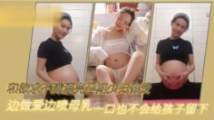 和欲求不满漂亮孕期少妇做爱，边做爱边喷母乳，一口也不会给孩子留下