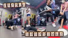 在健身房开整，调教调教新招的贱狗