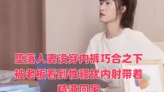 堕落人妻没穿内裤巧合之下被老板看到性骚扰内射带着精液回家