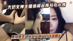 大奶女神主播休闲会所勾引小伙男技师主动给足交口交对白很精彩