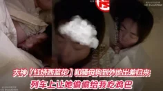 大神【红烧西蓝花】和骚母狗到外地出差归来。列车上让她偷偷给我吃鸡巴