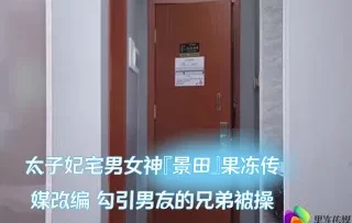 太子妃宅男女神『景田』果冻传媒改编 勾引男友的兄弟被操