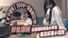 太子探花3000一炮外围女神神似郑爽脸蛋精致极品小萝莉羞涩反差小淫娃