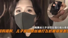 妈妈喝醉儿子偷母亲丝袜撸管被母亲发现，开档黑丝儿子没忍住强操_#乱伦