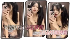 对镜拍双马尾萝莉 一脸骚样真的爽