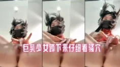 巨乳少女蹲下来仔细看骚穴