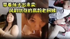带着孙子出来卖风韵犹存的高龄老阿姨这是要从小培养呀