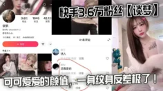 快手3.6万粉丝【谈梦】的性爱视频流出，可可爱爱的颜值，一身纹身反差极了！