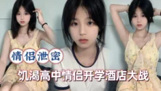 情侣泄密-饥渴高中生情侣开学酒店大战