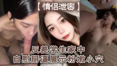 情侣泄密反差学生家中自慰掰逼展示粉嫩小穴抽插出白浆好想插入
